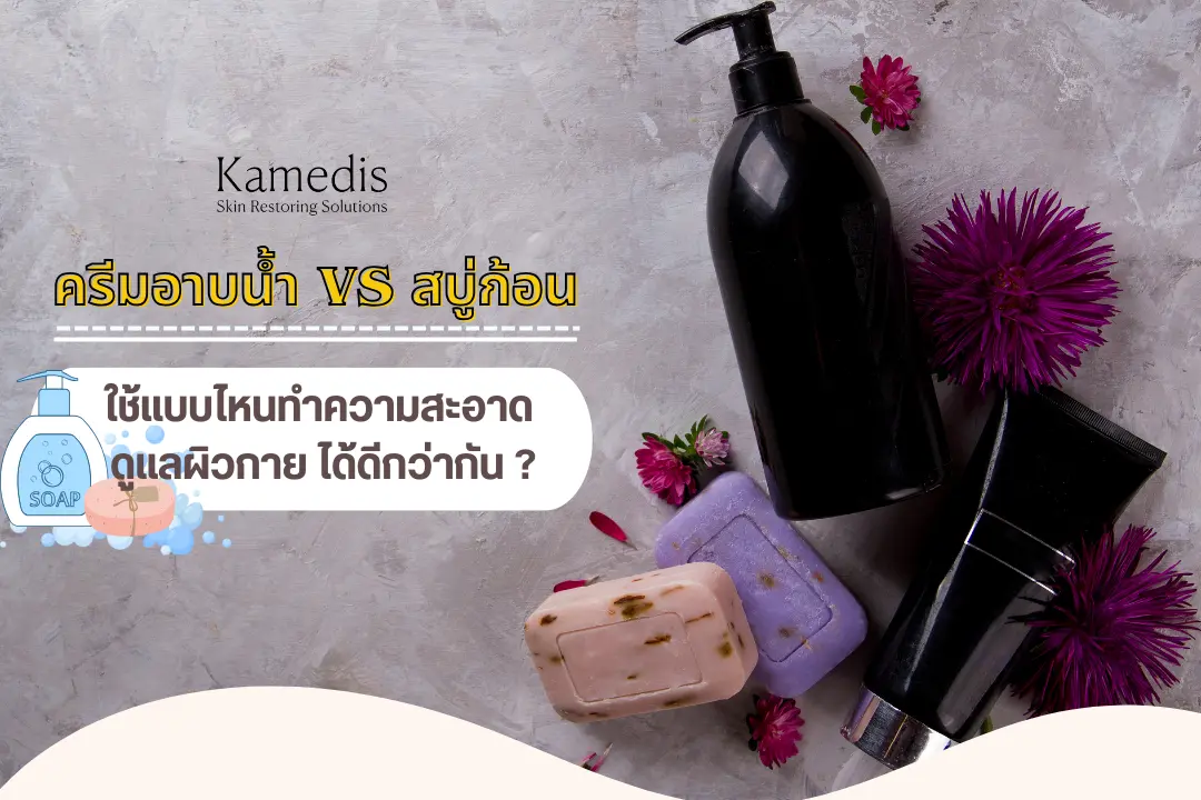ครีมอาบน้ำ vs สบู่ก้อน ใช้แบบไหนทำความสะอาด ดูแลผิวกาย ได้ดีกว่ากัน